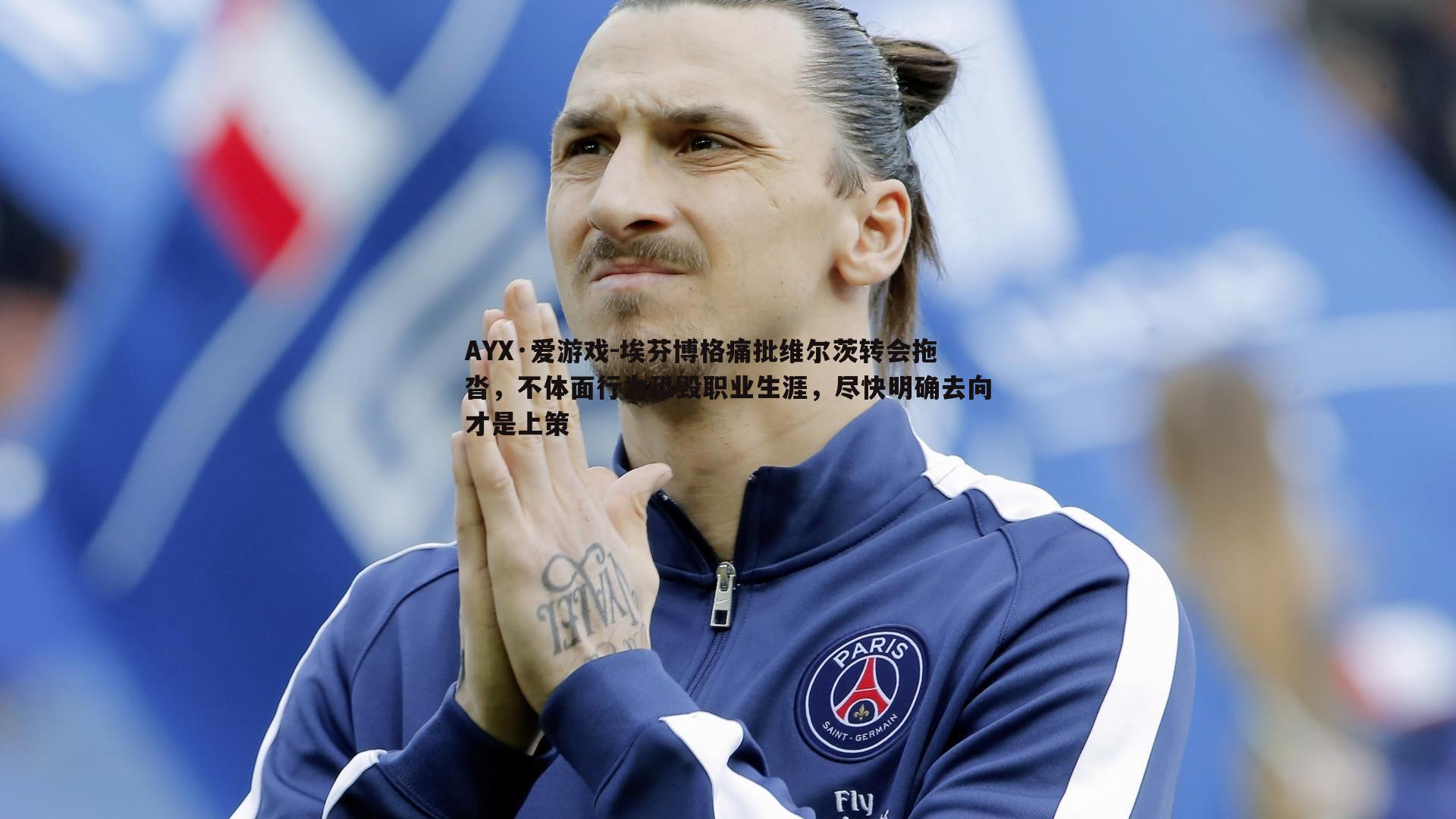 埃芬博格痛批维尔茨转会拖沓，不体面行为恐毁职业生涯，尽快明确去向才是上策